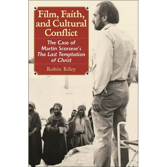 Film, Faith, and Cultural Conflict: The Case of Martin Scorsese's The Last Temptation of Christ, (Hardcover)