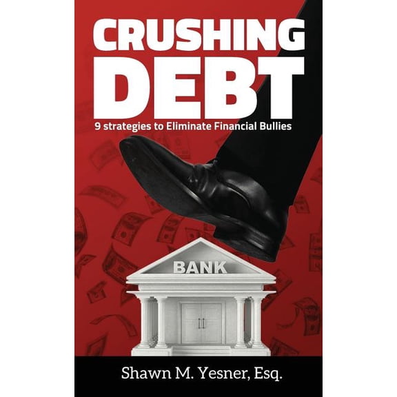 Crushing Debt: 9 Strategies to Eliminate Financial Bullies (Paperback) by Shawn M Yesner Esq