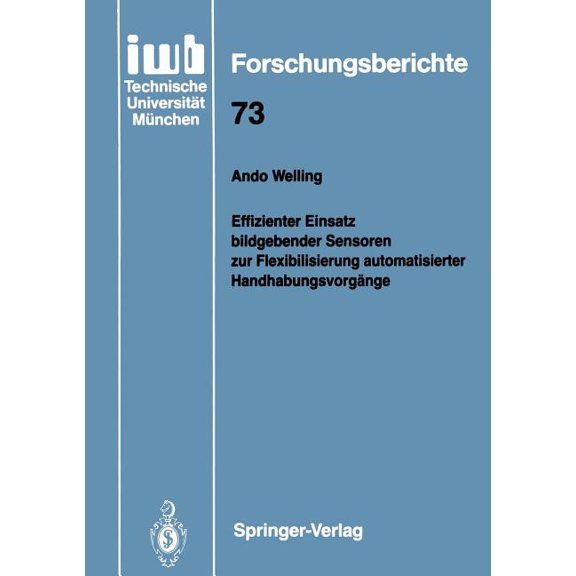 Iwb Forschungsberichte Effizienter Einsatz Bildgebender Sensoren Zur Flexibilisierung Automatisierter Handhabungsvorgänge, Book 73, (Paperback)