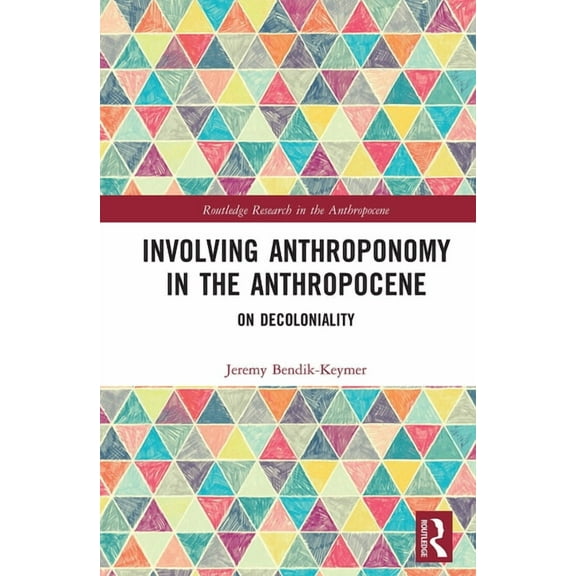 Routledge Research in the Anthropocene Involving Anthroponomy in the Anthropocene: On Decoloniality, (Paperback)