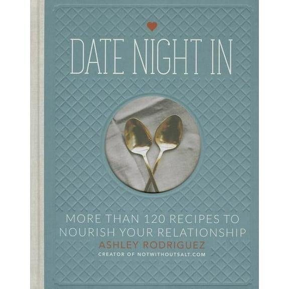 Date Night in: More Than 120 Recipes to Nourish Your Relationship, (Hardcover)