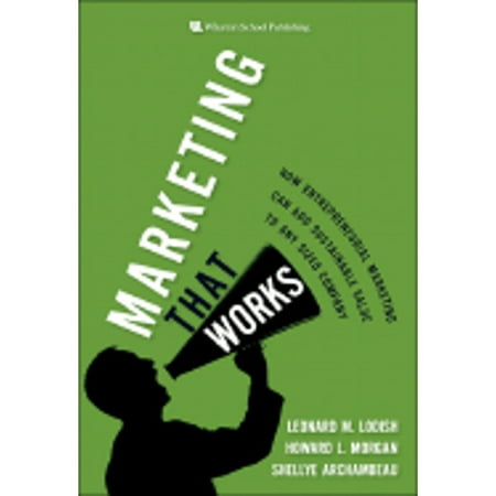Marketing That Works : How Entrepreneurial Marketing Can Add Sustainable Value to Any Sized Company