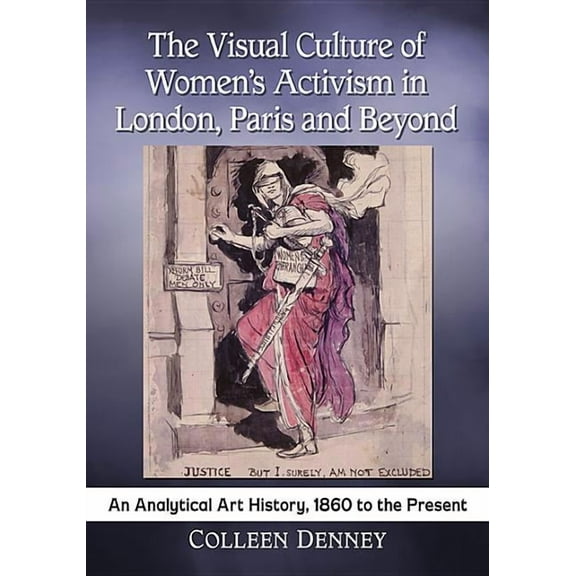 The Visual Culture of Women's Activism in London, Paris and Beyond: An Analytical Art History, 1860 to the Present, (Paperback)