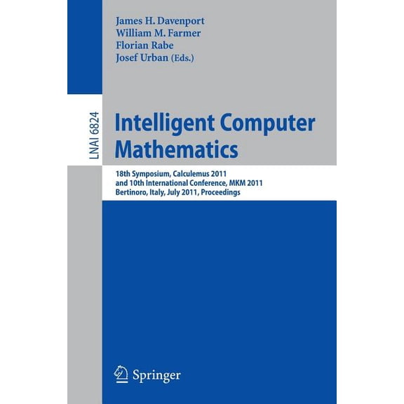 Intelligent Computer Mathematics: 18th Symposium, Calculemus 2011, and 10th International Conference, MKM 2011, Bertinor, (Paperback)