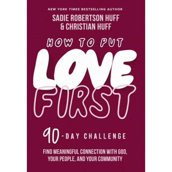 Christian Huff: How to Put Love First: Find Meaningful Connection with God, Your People, and Your Community (a 90-Day Challenge) (Hardcover)