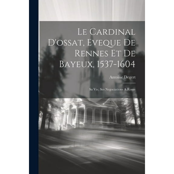 Le Cardinal D'ossat, Eveque De Rennes Et De Bayeux, 1537-1604 (Paperback)
