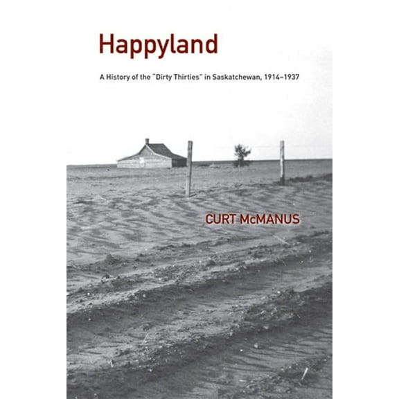 West Happyland: A History of the Dirty Thirties in Saskatchewan, 1914-1937, Book 3, (Paperback)