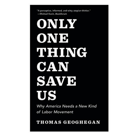 Only One Thing Can Save Us: Why America Needs a New Kind of Labor Movement, (Paperback)
