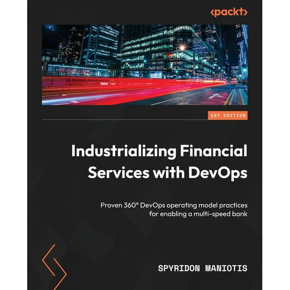 Industrializing Financial Services with DevOps: Proven 360° DevOps operating model practices for enabling a multi-speed bank (Paperback)