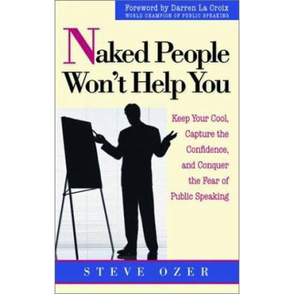 Pre-Owned Naked People Won't Help You: Keep Your Cool, Capture the Confidence, and Conquer the Fear of Public Speaking (Paperback) 0938716328 9780938716327