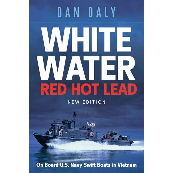 White Water Red Hot Lead: On Board U.S. Navy Swift Boats in Vietnam, (Paperback)