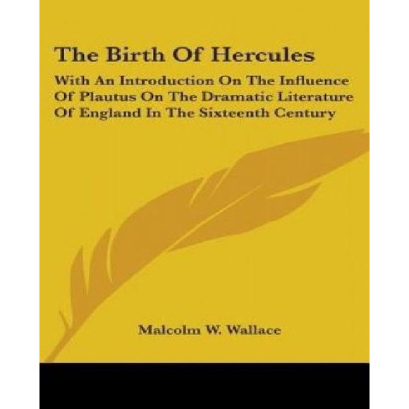 La Naissance d'Hercule: avec une Introduction sur l'Influence de Plutus sur la Littérature Dramatique de l'Angleterre au XVIème Siècle