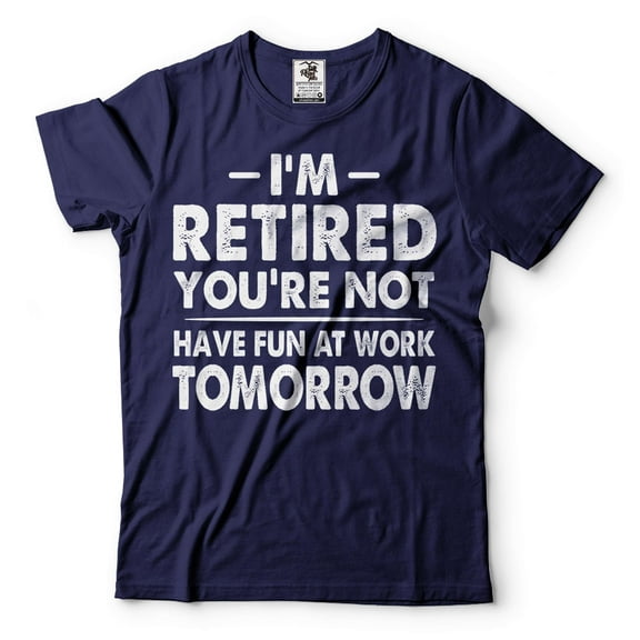 I'm Retired Shirt Funny Retirement Gift Tee Have Fun At Work Tomorrow Shirt (XX-Large Navy Blue)