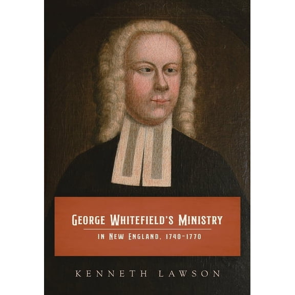 George Whitefield's Ministry in New England, 1740-1770, (Paperback)