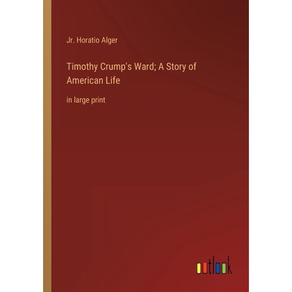 Timothy Crump's Ward; A Story of American Life: in large print, (Paperback)