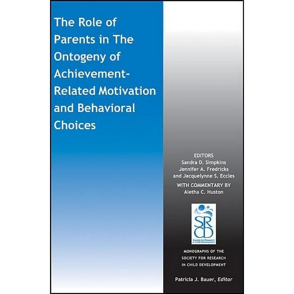 Monographs of the Society for Research in Child Development: The Role of Parents in the Ontogeny of Achievement-Related Motivation and Behavioral Choices (Paperback)