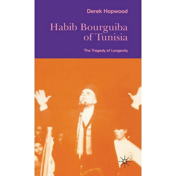 St Antony's Habib Bourguiba of Tunisia: The Tragedy of Longevity, (Hardcover)
