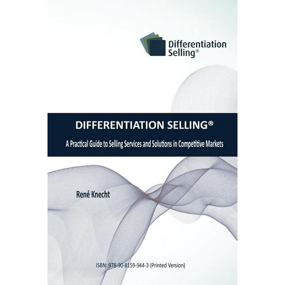 Differentiation Selling : A Practical Guide to Selling Services and Solutions in Competitive Markets
