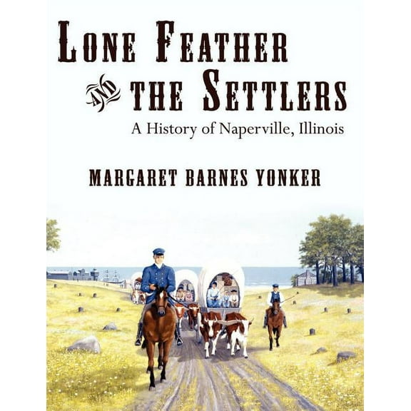 Lone Feather and the Settlers : A History of Naperville, Illinois
