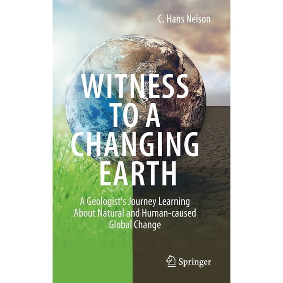 Witness to a Changing Earth: A Geologist's Journey Learning about Natural and Human-Caused Global Change, (Hardcover)