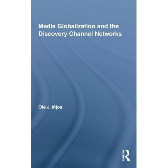 Routledge Advances in Internationalizing Media Globalization and the Discovery Channel Networks, (Hardcover)