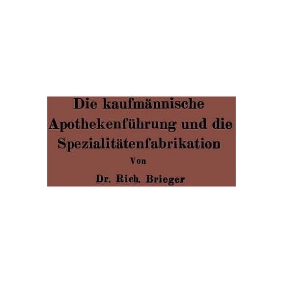 Die KaufmÃ¤nnische ApothekenfÃ¼hrung Und Die SpezialitÃ¤tenfabrikation, (Paperback)