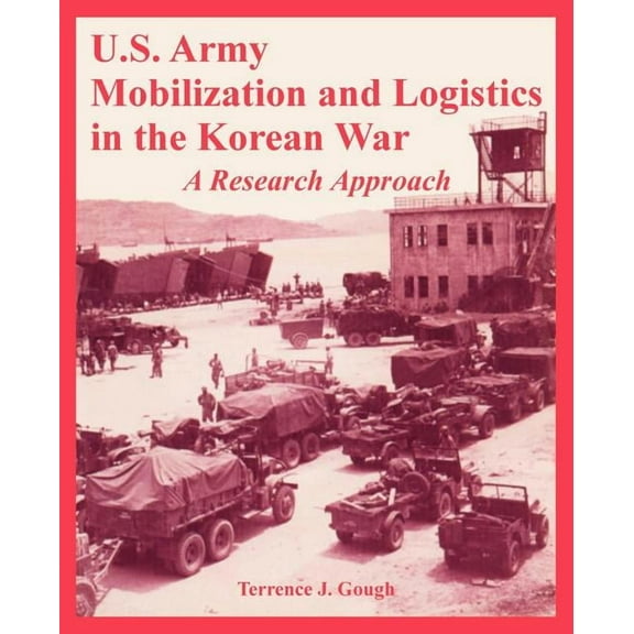 U.S. Army Mobilization and Logistics in the Korean War: A Research Approach (Paperback)