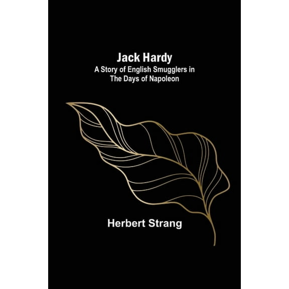 Jack Hardy: A Story of English Smugglers in the Days of Napoleon, (Paperback)
