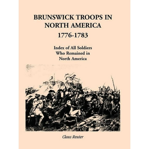 Brunswick Troops in North America, 1776-1783: Index of Soldiers Who Remained in North America (Paperback)