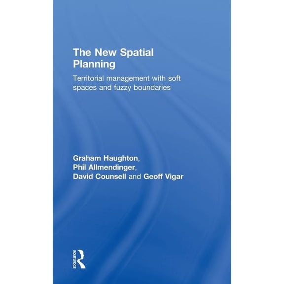 The New Spatial Planning: Territorial Management with Soft Spaces and Fuzzy Boundaries, (Hardcover)