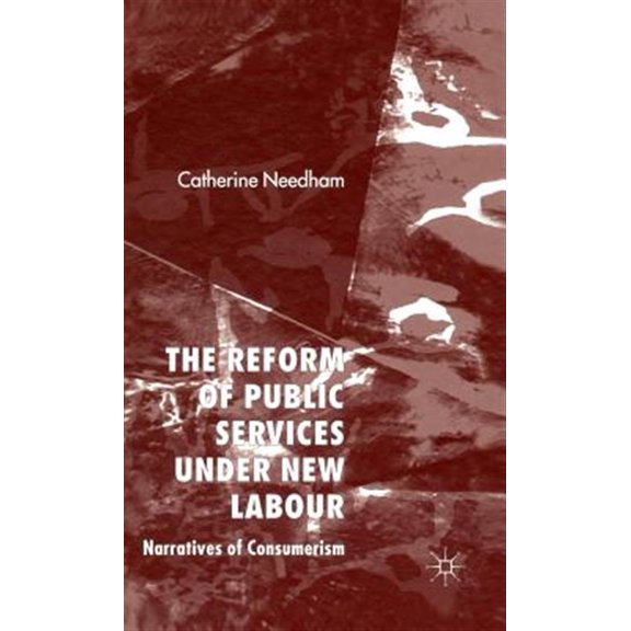 Pre-Owned The Reform of Public Services Under New Labour: Narratives of Consumerism, (Hardcover)