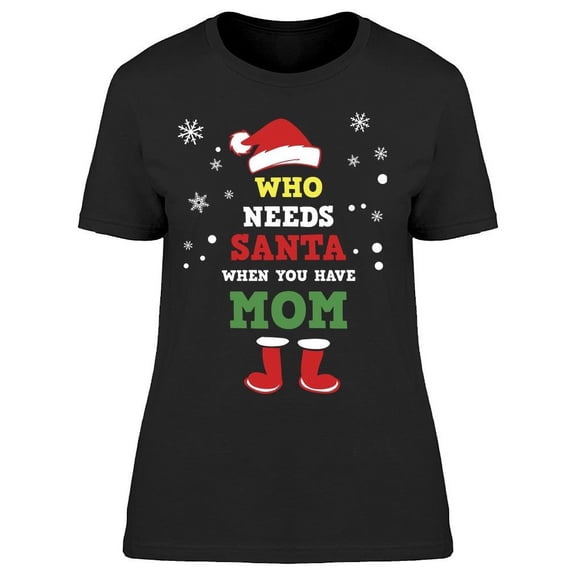 Who Needs Santa You Have Mom Women's T-shirt