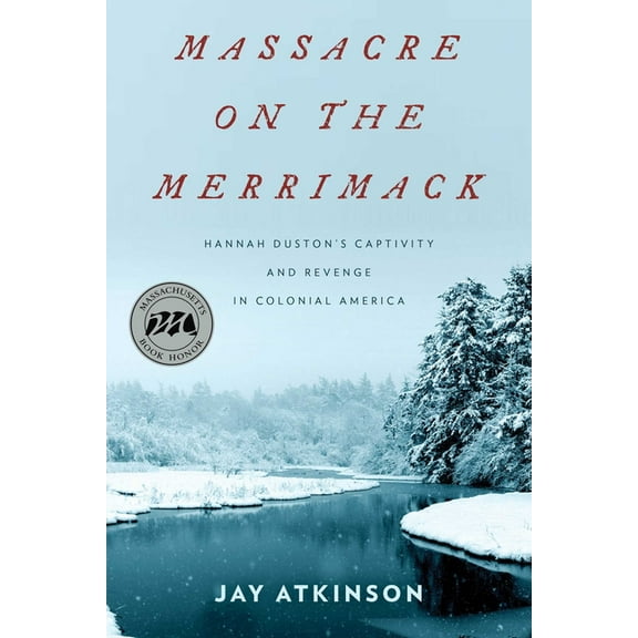 Massacre on the Merrimack: Hannah Duston's Captivity and Revenge in Colonial America, (Paperback)