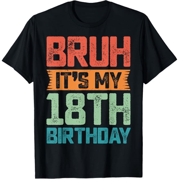 Bruh It'S My 18Th Birthday 18 Year Old Birthday 18Yr T-Shirt All Size S-5XL