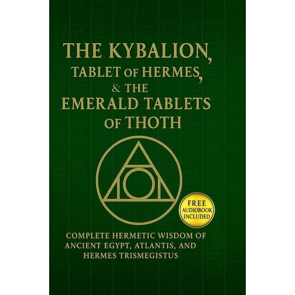 The Kybalion, The Tablet of Hermes & The Emerald Tablets of Thoth: Complete Hermetic Wisdom of A, (Paperback)