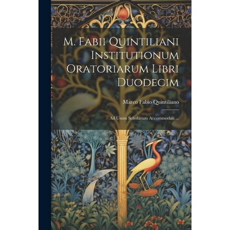 M. Fabii Quintiliani Institutionum Oratoriarum Libri Duodecim : Ad Usum Scholarum Accommodati ... (Paperback)