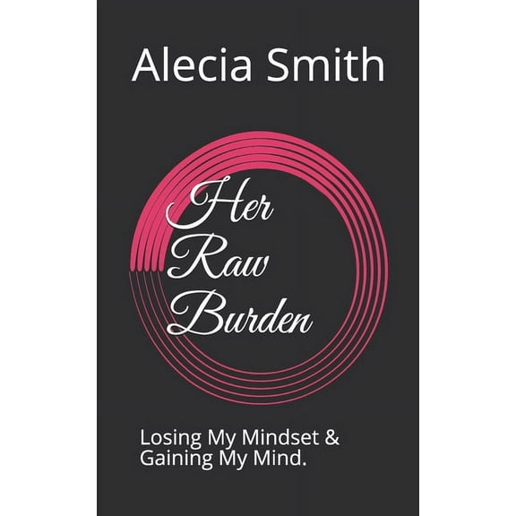 Her Raw Burden: Losing My Mindset & Gaining My Mind. (Paperback)
