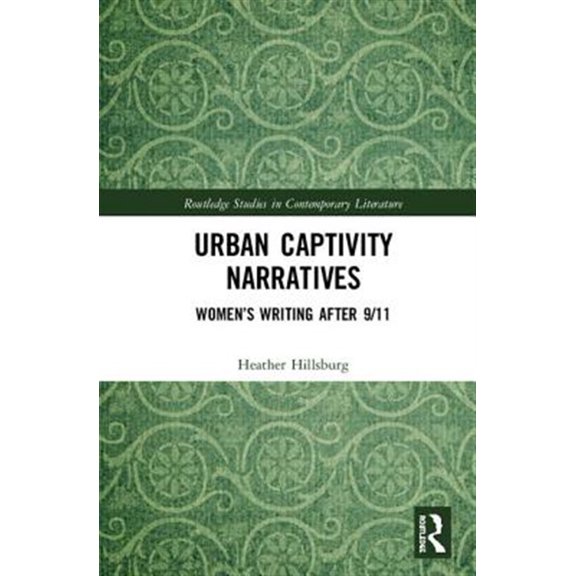 Pre-Owned Routledge Studies in Contemporary Litera Urban Captivity Narratives: Women's Writing After 9/11, (Hardcover)