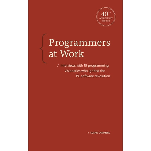 Programmers at Work: Interviews with 19 Programming Visionaries Who Ignited the PC Software Revolution, (Hardcover)