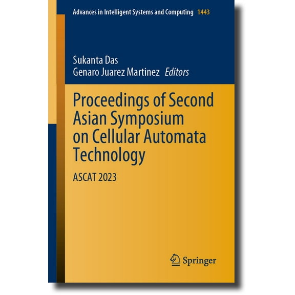 Advances in Intelligent Systems and Comp Proceedings of Second Asian Symposium on Cellular Automata Technology: Ascat 2023, Book 1443, (Paperback)