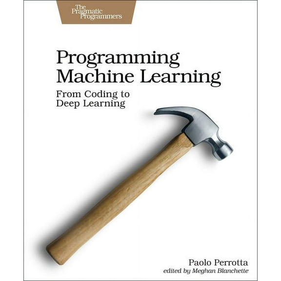 Programming Machine Learning: From Coding to Deep Learning (Paperback)