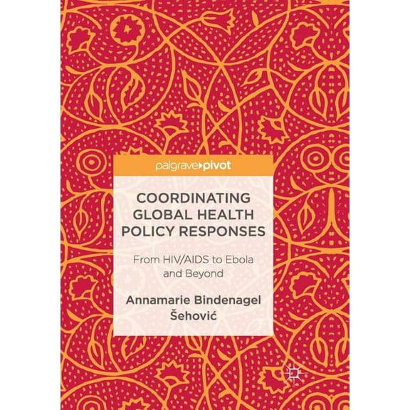 Coordinating Global Health Policy Responses: From HIV/AIDS to Ebola and Beyond, (Paperback)