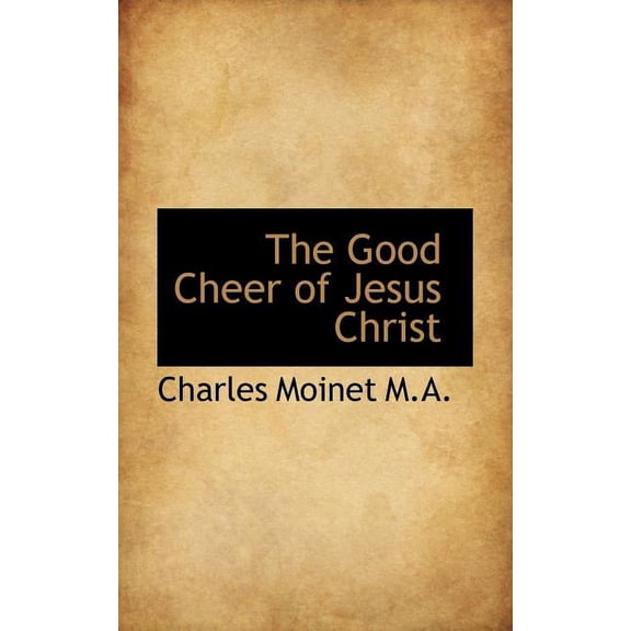 The Good Cheer of Jesus Christ (Paperback)