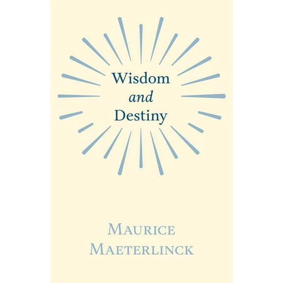 Wisdom and Destiny: With an Essay from Life and Writings of Maurice Maeterlinck by Jethro Bithell, (Hardcover)