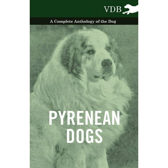 Pyrenean Dogs - A Complete Anthology of the Dog, (Paperback)
