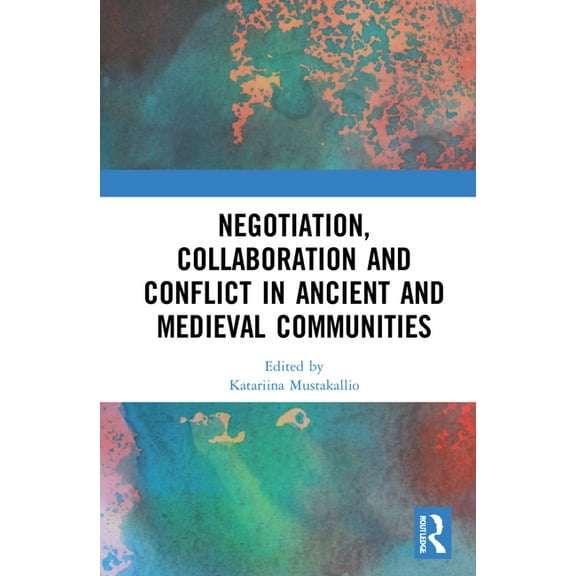 Negotiation, Collaboration and Conflict in Ancient and Medieval Communities, (Hardcover)