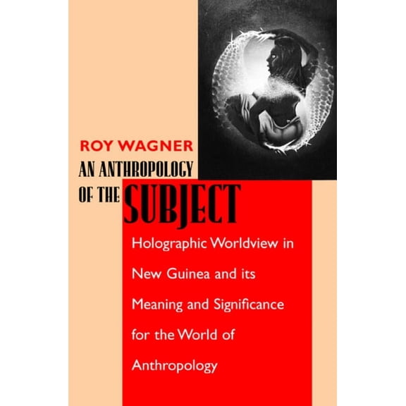 An Anthropology of the Subject : Holographic Worldview in New Guinea and Its Meaning and Significance for the World of Anthropology (Edition 1) (Paperback)