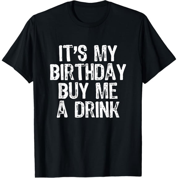 It's My Birthday Buy Me A Drink Funny Drinking Gift T-ShirtMen's and women's gift, black and white T-shirt, size: Extra large S-4XL