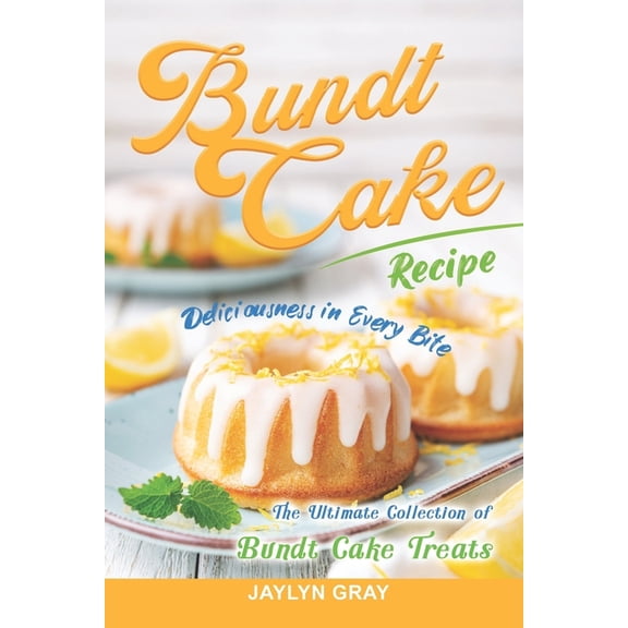 Bundt Cake Recipes: Deliciousness in Every Bite: The Ultimate Collection of Bundt Cake Treats, (Paperback)