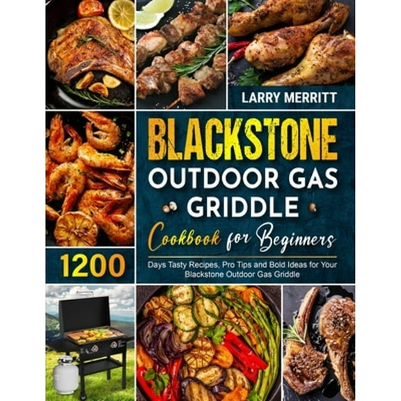 Pre-Owned Blackstone Outdoor Gas Griddle Cookbook for Beginners: 1200 Days Tasty Recipes, Pro Tips and Bold (Paperback) by Larry Merritt
